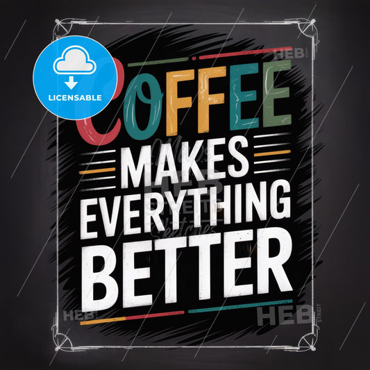 Coffee Makes Everything Better - A Vibrant Motivational Typography Print for Coffee Lovers