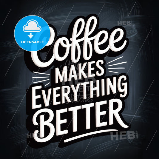 Coffee: The Ultimate Beverage That Makes Everything Better and Brighter in Your Day