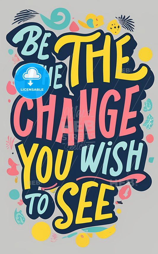 Be The Change You Wish To See - A Colorful Text On A Gray Background