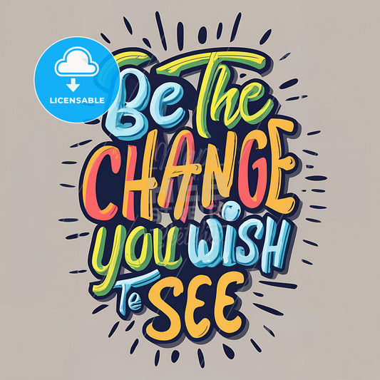 Be The Change You Wish To See - A Colorful Text On A Wall