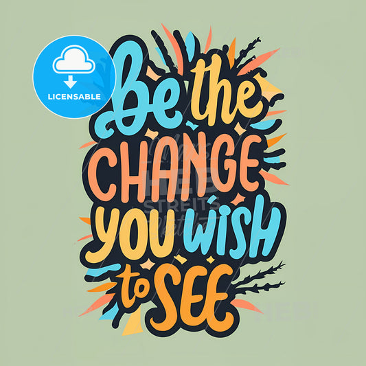Be The Change You Wish To See - A Colorful Text On A Green Background