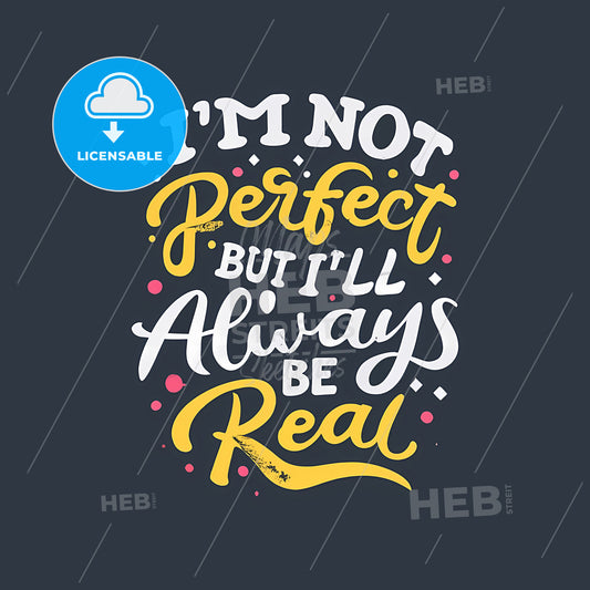 I'M Not Perfect But I'Ll. Always Be Real - A White And Yellow Text On A Black Background